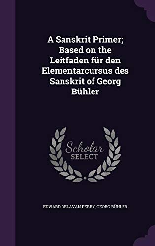 A Sanskrit Primer; Based on the Leitfaden Fur Den Elementarcursus Des Sanskrit of Georg Buhler (Hardback) - Edward Delavan Perry, Georg Buhler