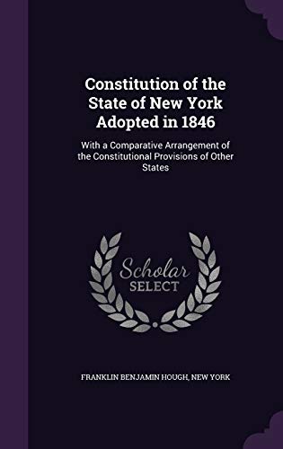 9781347234136: Constitution of the State of New York Adopted in 1846: With a Comparative Arrangement of the Constitutional Provisions of Other States