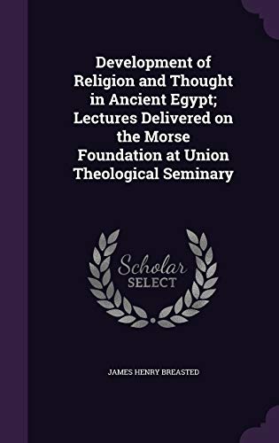 Development of Religion and Thought in Ancient Egypt: Lectures Delivered on the Morse Foundation at Union Theological Seminary (Hardback) - James Henry Breasted