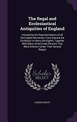9781347239919: The Regal and Ecclesiastical Antiquities of England: Containing the Representations of all the English Monarchs, From Edward the Confessor to Henry ... That Were Eminent Under Their Several Reigns