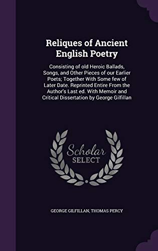 9781347241714: Reliques of Ancient English Poetry: Consisting of old Heroic Ballads, Songs, and Other Pieces of our Earlier Poets; Together With Some few of Later ... and Critical Dissertation by George Gilfillan