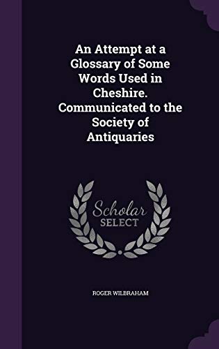 An Attempt at a Glossary of Some Words Used in Cheshire. Communicated to the Society of Antiquaries (Hardback) - Roger Wilbraham