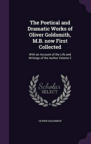 9781347245392: The Poetical and Dramatic Works of Oliver Goldsmith, M.B. now First Collected: With an Account of the Life and Writings of the Author Volume 2