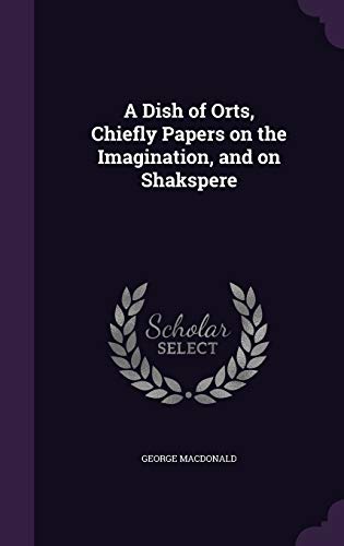 9781347256039: A Dish of Orts, Chiefly Papers on the Imagination, and on Shakspere