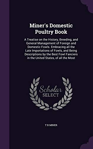 9781347258415: Miner's Domestic Poultry Book: A Treatise on the History, Breeding, and General Management of Foreign and Domestic Fowls. Embracing all the Late ... in the United States, of all the Most