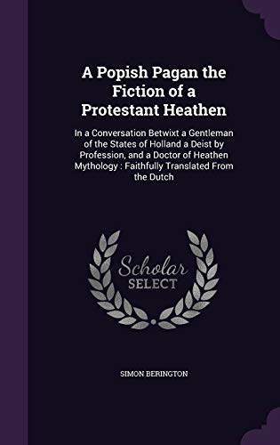 9781347269299: A Popish Pagan the Fiction of a Protestant Heathen: In a Conversation Betwixt a Gentleman of the States of Holland a Deist by Profession, and a Doctor ... Faithfully Translated From the Dutch
