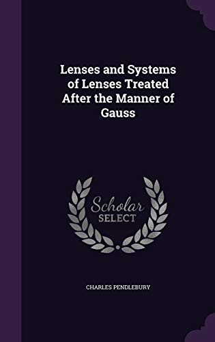 9781347282939: Lenses and Systems of Lenses Treated After the Manner of Gauss