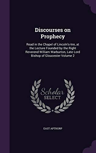 9781347298169: Discourses on Prophecy: Read in the Chapel of Lincoln's-Inn, at the Lecture Founded by the Right Reverend William Warburton, Late Lord Bishop of Gloucester Volume 2