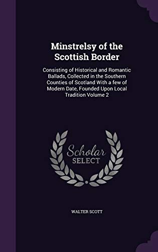 Minstrelsy of the Scottish Border: Consisting of Historical and Romantic Ballads, Collected in the Southern Counties of Scotland with a Few of Modern Date, Founded Upon Local Tradition Volume 2 (Hardback) - Sir Walter Scott