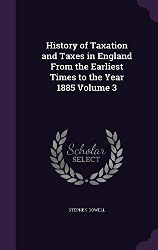 9781347304969: History of Taxation and Taxes in England From the Earliest Times to the Year 1885 Volume 3