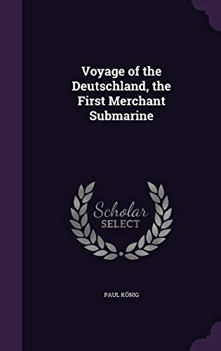 Voyage of the Deutschland, the First Merchant Submarine (Hardback) - Captain Paul Konig