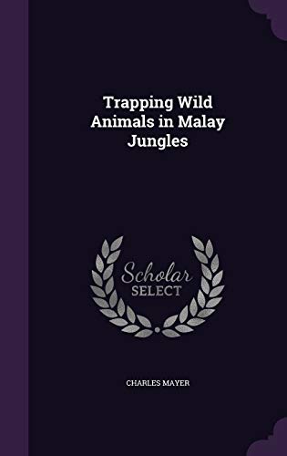 Trapping Wild Animals in Malay Jungles (Hardback) - Charles Mayer