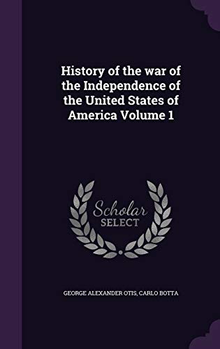 History of the War of the Independence of the United States of America Volume 1 (Hardback) - George Alexander Otis, Carlo Botta