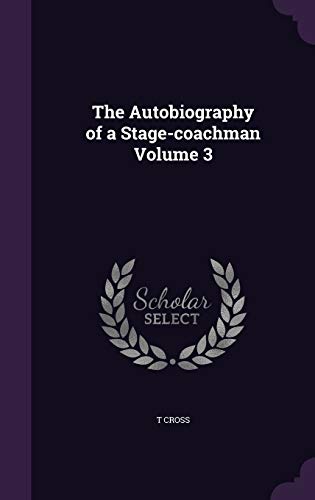 The Autobiography of a Stage-Coachman Volume 3 (Hardback) - T Cross