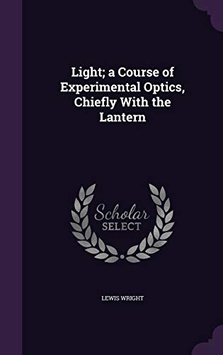Light; A Course of Experimental Optics, Chiefly with the Lantern (Hardback) - Lewis Wright