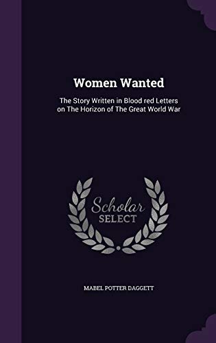 Women Wanted: The Story Written in Blood Red Letters on the Horizon of the Great World War (Hardback) - Mabel Potter Daggett