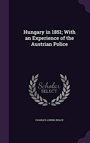 Hungary in 1851; With an Experience of the Austrian Police (Hardback) - Charles Loring Brace