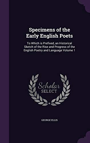 9781347357798: Specimens of the Early English Poets: To Which is Prefixed, an Historical Sketch of the Rise and Progress of the English Poetry and Language Volume 1