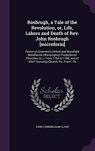 9781347378007: Rosbrugh, a Tale of the Revolution, or, Life, Labors and Death of Rev. John Rosbrugh [microform]: Pastor of Greenwich, Oxford and Mansfield Woodhouse ... and of Allen Township Church, Pa., From 176