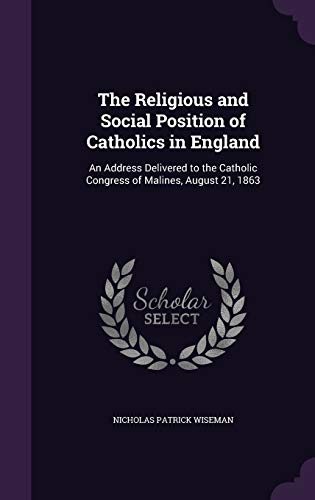 9781347378250: The Religious and Social Position of Catholics in England: An Address Delivered to the Catholic Congress of Malines, August 21, 1863