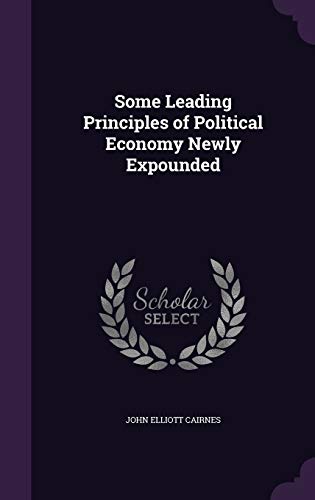 Some Leading Principles of Political Economy Newly Expounded (Hardback) - John Elliott Cairnes