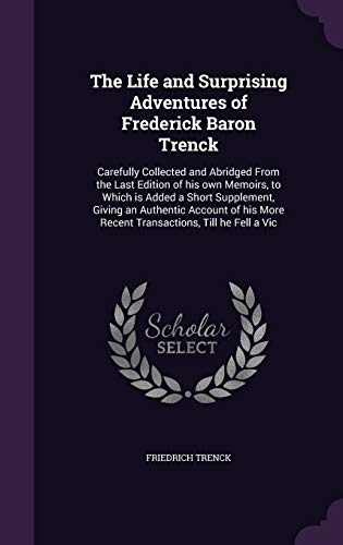 9781347393079: The Life and Surprising Adventures of Frederick Baron Trenck: Carefully Collected and Abridged From the Last Edition of his own Memoirs, to Which is ... More Recent Transactions, Till he Fell a Vic