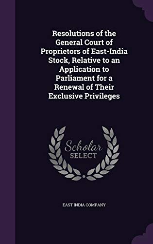 9781347402146: Resolutions of the General Court of Proprietors of East-India Stock, Relative to an Application to Parliament for a Renewal of Their Exclusive Privileges