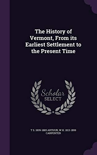 Stock image for The History of Vermont, From its Earliest Settlement to the Present Time [Hardcover] Arthur, T S. 1809-1885 and Carpenter, W H. 1813-1899 for sale by Broad Street Books