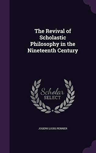 The Revival of Scholastic Philosophy in the Nineteenth Century (Hardback) - Joseph Louis Perrier