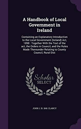 9781347419274: A Handbook of Local Government in Ireland: Containing an Explanatory Introduction to the Local Government (Ireland) Act, 1898 : Together With the Text ... Relating to County Council, Rural Dist