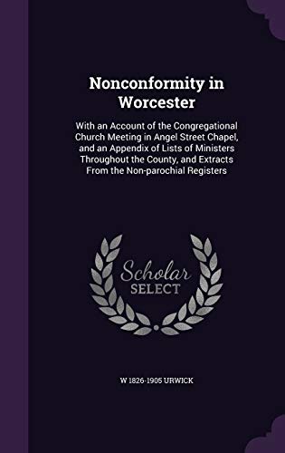 9781347440766: Nonconformity in Worcester: With an Account of the Congregational Church Meeting in Angel Street Chapel, and an Appendix of Lists of Ministers ... and Extracts From the Non-parochial Registers