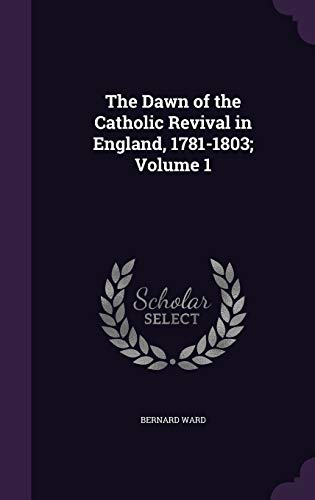 9781347450826: The Dawn of the Catholic Revival in England, 1781-1803; Volume 1