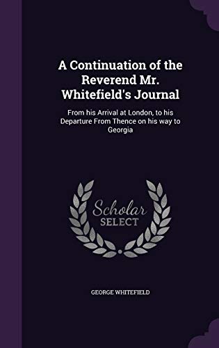 9781347451670: A Continuation of the Reverend Mr. Whitefield's Journal: From his Arrival at London, to his Departure From Thence on his way to Georgia