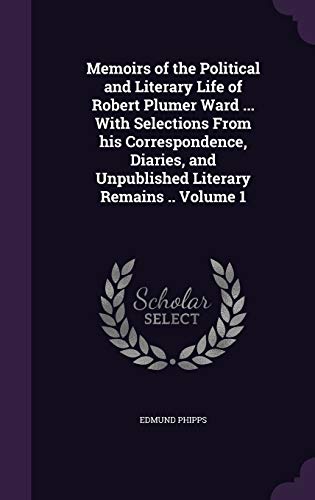9781347456323: Memoirs of the Political and Literary Life of Robert Plumer Ward ... With Selections From his Correspondence, Diaries, and Unpublished Literary Remains .. Volume 1