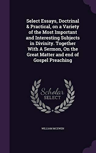 9781347458051: Select Essays, Doctrinal & Practical, on a Variety of the Most Important and Interesting Subjects in Divinity. Together With A Sermon, On the Great Matter and end of Gospel Preaching