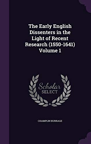 9781347463925: The Early English Dissenters in the Light of Recent Research (1550-1641) Volume 1