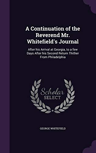 9781347463994: A Continuation of the Reverend Mr. Whitefield's Journal: After his Arrival at Georgia, to a few Days After his Second Return Thither From Philadelphia