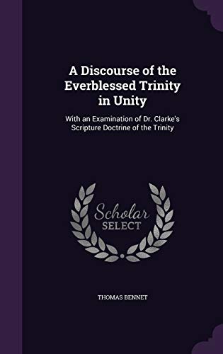 9781347464946: A Discourse of the Everblessed Trinity in Unity: With an Examination of Dr. Clarke's Scripture Doctrine of the Trinity