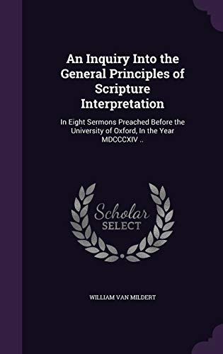 9781347472903: An Inquiry Into the General Principles of Scripture Interpretation: In Eight Sermons Preached Before the University of Oxford, In the Year MDCCCXIV ..