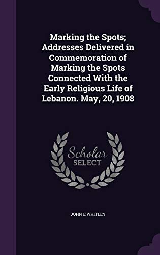 9781347473467: Marking the Spots; Addresses Delivered in Commemoration of Marking the Spots Connected With the Early Religious Life of Lebanon. May, 20, 1908