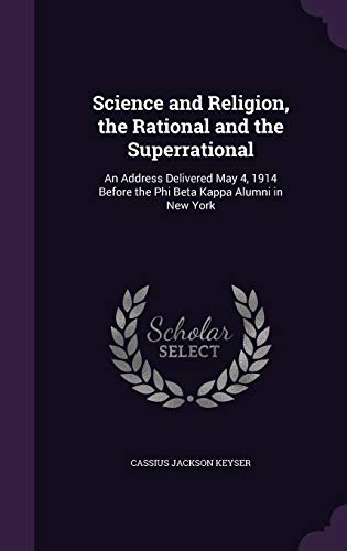 9781347474099: Science and Religion, the Rational and the Superrational: An Address Delivered May 4, 1914 Before the Phi Beta Kappa Alumni in New York