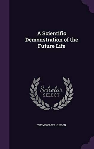 9781347488683: A Scientific Demonstration of the Future Life