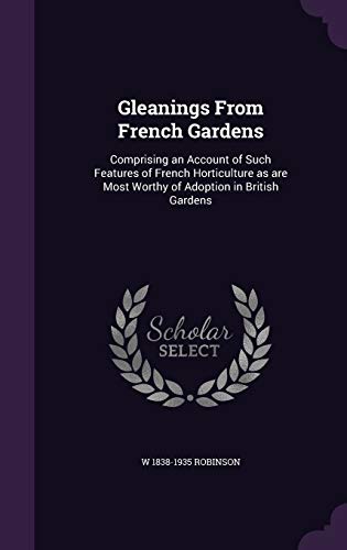 9781347491287: Gleanings From French Gardens: Comprising an Account of Such Features of French Horticulture as are Most Worthy of Adoption in British Gardens