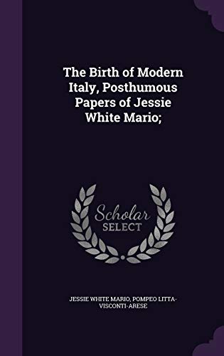 9781347498675: The Birth of Modern Italy, Posthumous Papers of Jessie White Mario;