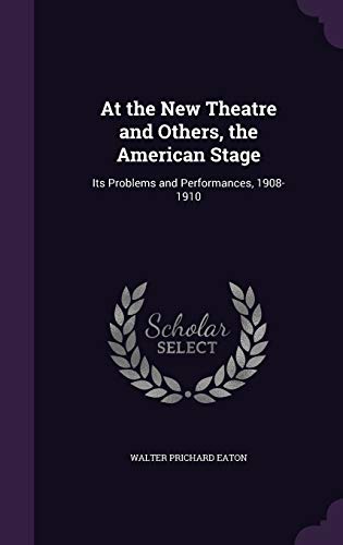 Imagen de archivo de At the New Theatre and Others, the American Stage: Its Problems and Performances, 1908-1910 a la venta por WeSavings LLC