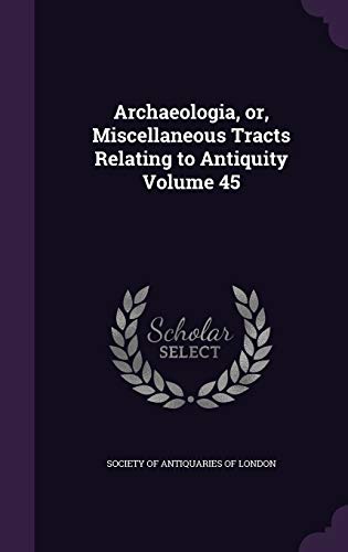 9781347536469: Archaeologia, or, Miscellaneous Tracts Relating to Antiquity Volume 45