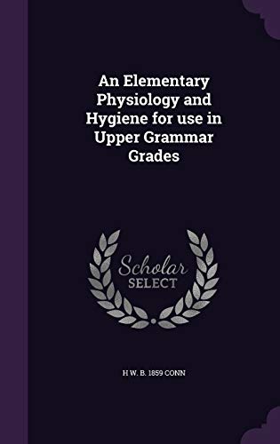 9781347543566: An Elementary Physiology and Hygiene for use in Upper Grammar Grades