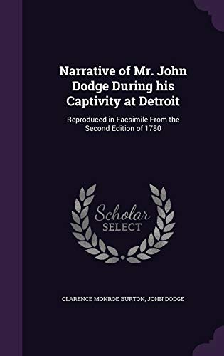 Narrative of Mr. John Dodge During His Captivity at Detroit: Reproduced in Facsimile from the Second Edition of 1780 (Hardback) - Clarence Monroe Burton, John Dodge