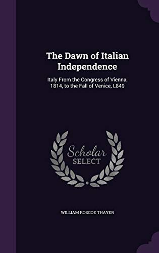 9781347580882: The Dawn of Italian Independence: Italy From the Congress of Vienna, 1814, to the Fall of Venice, L849