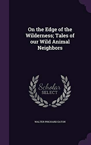On the Edge of the Wilderness; Tales of Our Wild Animal Neighbors (Hardback) - Walter Prichard Eaton